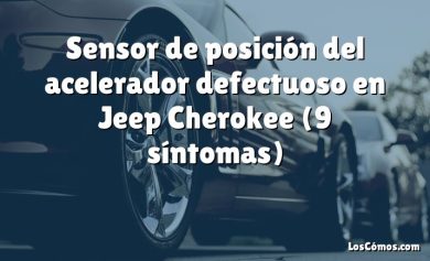 Sensor de posición del acelerador defectuoso en Jeep Cherokee (9 síntomas)
