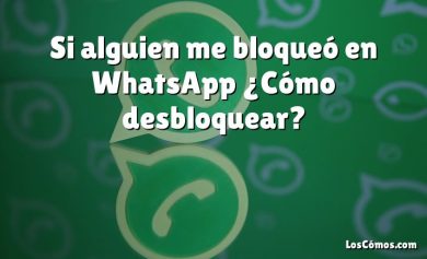 Si alguien me bloqueó en WhatsApp ¿Cómo desbloquear?