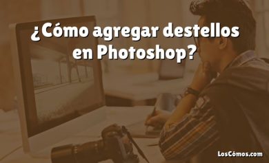 ¿Cómo agregar destellos en Photoshop?