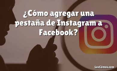 ¿Cómo agregar una pestaña de Instagram a Facebook?