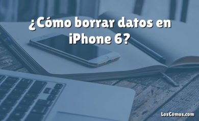 ¿Cómo borrar datos en iPhone 6?