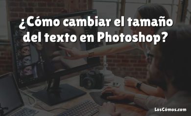 ¿Cómo cambiar el tamaño del texto en Photoshop?