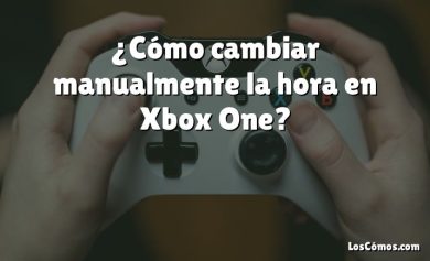 ¿Cómo cambiar manualmente la hora en Xbox One?