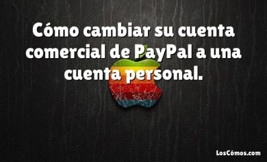 Cómo cambiar su cuenta comercial de PayPal a una cuenta personal.