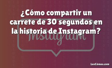 ¿Cómo compartir un carrete de 30 segundos en la historia de Instagram?