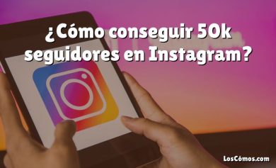 ¿Cómo conseguir 50k seguidores en Instagram?