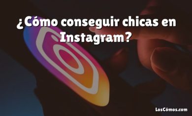 ¿Cómo conseguir chicas en Instagram?