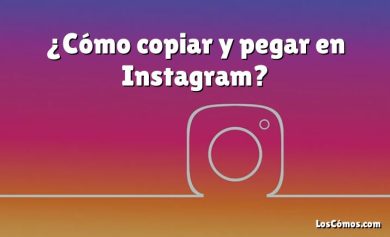 ¿Cómo copiar y pegar en Instagram?