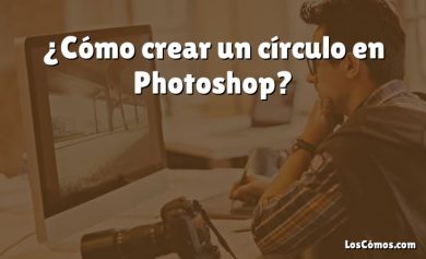 ¿Cómo crear un círculo en Photoshop?