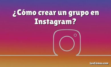 ¿Cómo crear un grupo en Instagram?