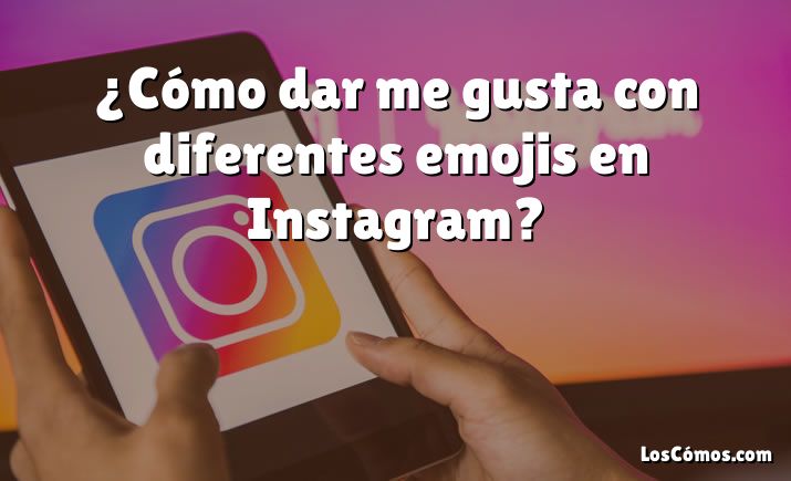 ¿Cómo dar me gusta con diferentes emojis en Instagram?