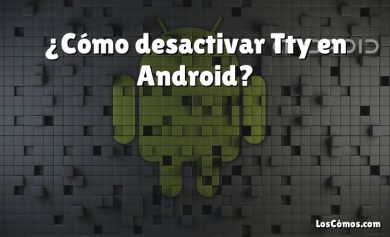 ¿Cómo desactivar Tty en Android?