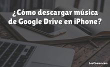 ¿Cómo descargar música de Google Drive en iPhone?