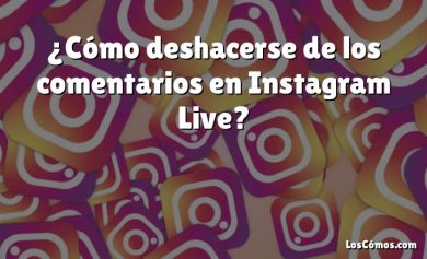 ¿Cómo deshacerse de los comentarios en Instagram Live?