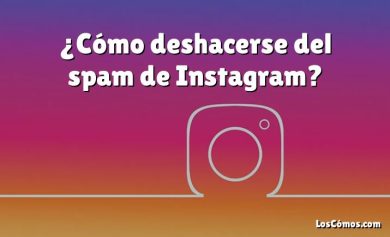 ¿Cómo deshacerse del spam de Instagram?