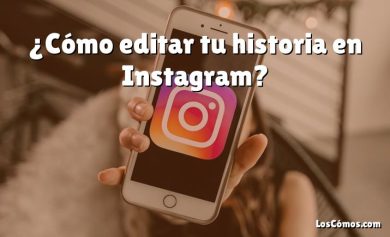 ¿Cómo editar tu historia en Instagram?