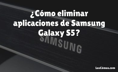 ¿Cómo eliminar aplicaciones de Samsung Galaxy S5?
