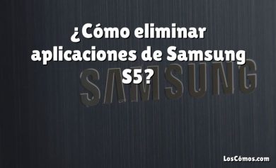 ¿Cómo eliminar aplicaciones de Samsung S5?