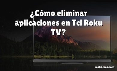 ¿Cómo eliminar aplicaciones en Tcl Roku TV?