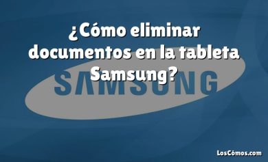 ¿Cómo eliminar documentos en la tableta Samsung?