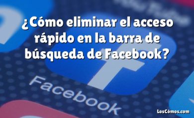 ¿Cómo eliminar el acceso rápido en la barra de búsqueda de Facebook?