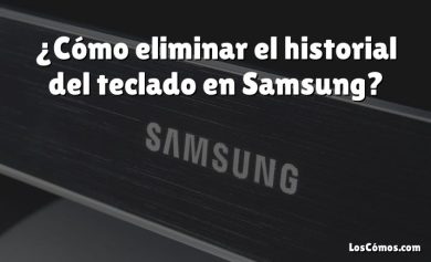 ¿Cómo eliminar el historial del teclado en Samsung?