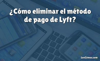 ¿Cómo eliminar el método de pago de Lyft?