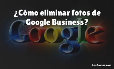 ¿Cómo eliminar fotos de Google Business?