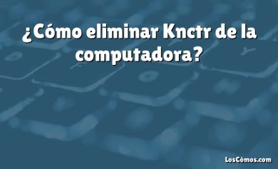 ¿Cómo eliminar Knctr de la computadora?