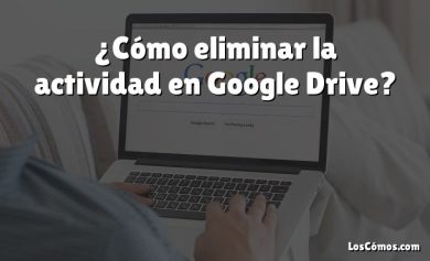 ¿Cómo eliminar la actividad en Google Drive?