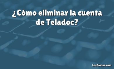 ¿Cómo eliminar la cuenta de Teladoc?