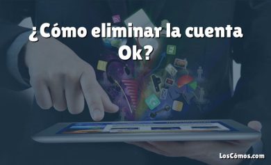 ¿Cómo eliminar la cuenta Ok?