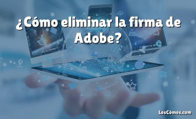 ¿Cómo eliminar la firma de Adobe?