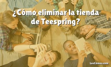¿Cómo eliminar la tienda de Teespring?