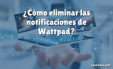 ¿Cómo eliminar las notificaciones de Wattpad?