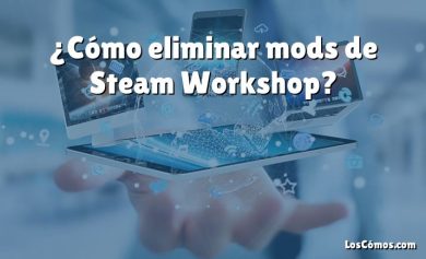 ¿Cómo eliminar mods de Steam Workshop?