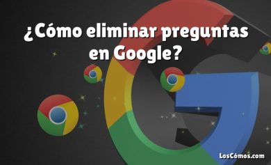 ¿Cómo eliminar preguntas en Google?