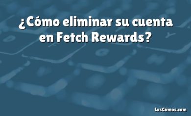 ¿Cómo eliminar su cuenta en Fetch Rewards?