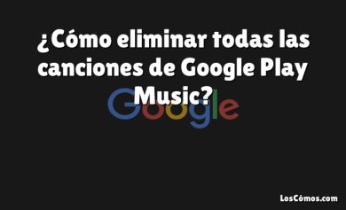 ¿Cómo eliminar todas las canciones de Google Play Music?