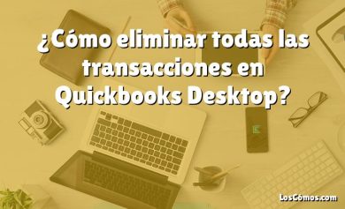 ¿Cómo eliminar todas las transacciones en Quickbooks Desktop?