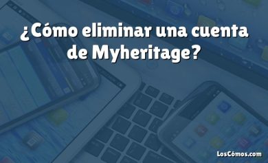 ¿Cómo eliminar una cuenta de Myheritage?