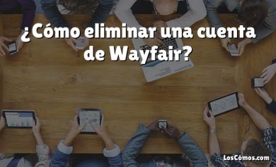 ¿Cómo eliminar una cuenta de Wayfair?