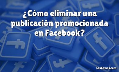 ¿Cómo eliminar una publicación promocionada en Facebook?