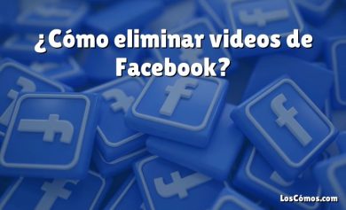 ¿Cómo eliminar videos de Facebook?