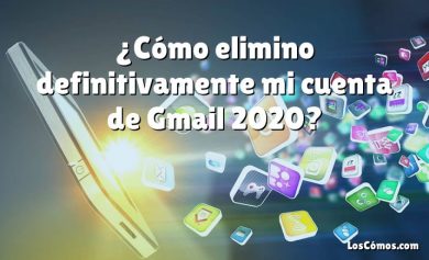 ¿Cómo elimino definitivamente mi cuenta de Gmail 2020?