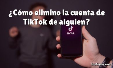 ¿Cómo elimino la cuenta de TikTok de alguien?