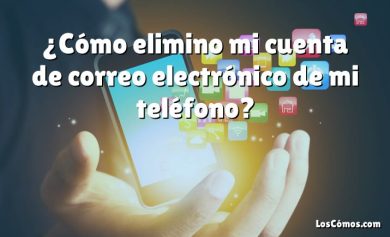 ¿Cómo elimino mi cuenta de correo electrónico de mi teléfono?