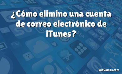 ¿Cómo elimino una cuenta de correo electrónico de iTunes?