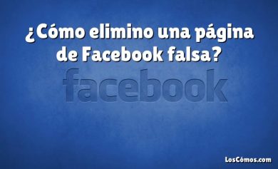 ¿Cómo elimino una página de Facebook falsa?