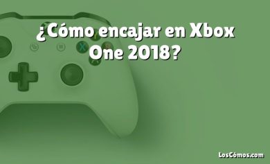 ¿Cómo encajar en Xbox One 2018?